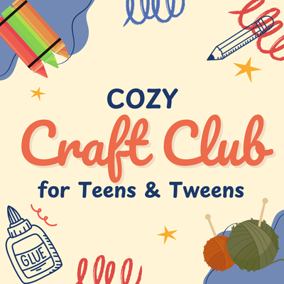 Cozy Craft Club Crafting things and text "Cozy Craft Club - Teens & Tweens"